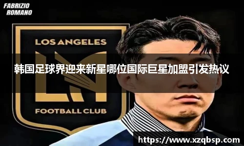 韩国足球界迎来新星哪位国际巨星加盟引发热议